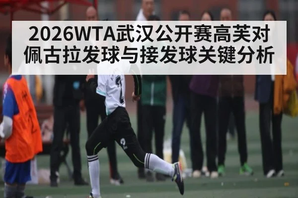 2026WTA武汉公开赛高芙对佩古拉发球与接发球关键分析